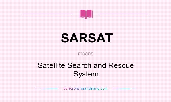 What does SARSAT mean? It stands for Satellite Search and Rescue System