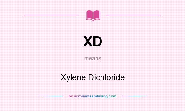 What does XD mean? It stands for Xylene Dichloride