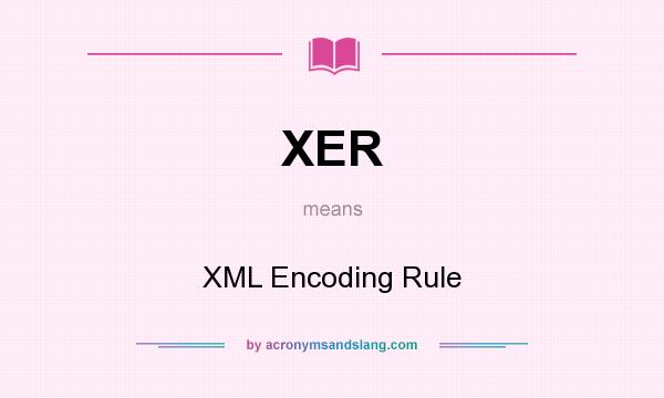 What does XER mean? It stands for XML Encoding Rule