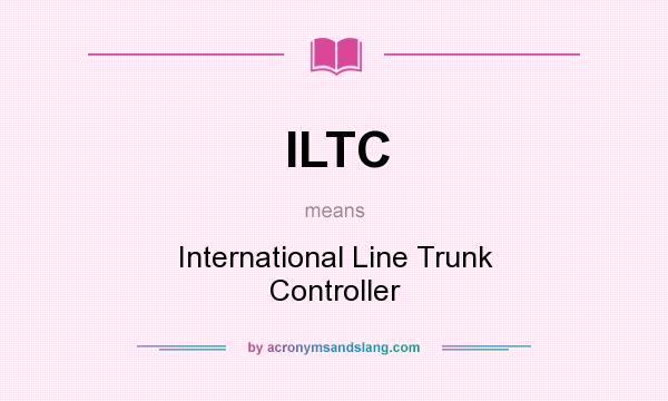 What does ILTC mean? It stands for International Line Trunk Controller