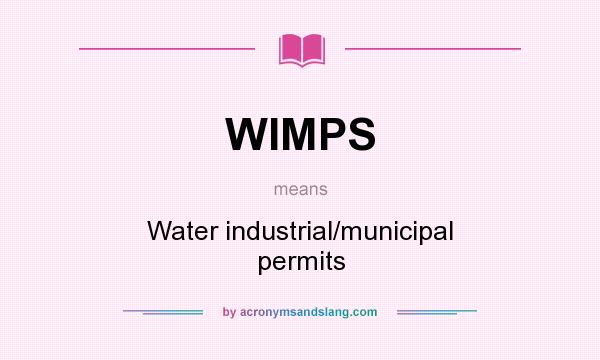 What does WIMPS mean? It stands for Water industrial/municipal permits