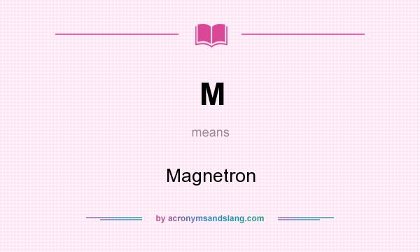 What does M mean? It stands for Magnetron