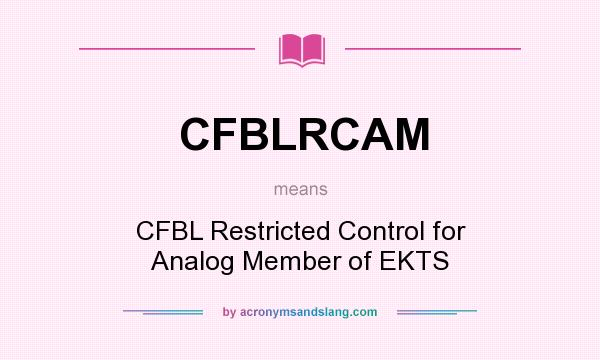 What does CFBLRCAM mean? It stands for CFBL Restricted Control for Analog Member of EKTS