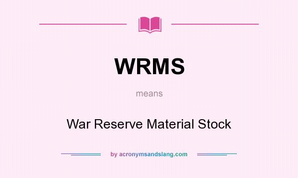 What does WRMS mean? It stands for War Reserve Material Stock