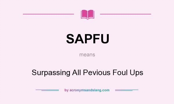 What does SAPFU mean? It stands for Surpassing All Pevious Foul Ups