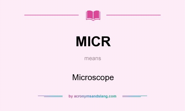 What does MICR mean? It stands for Microscope