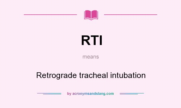 What does RTI mean? It stands for Retrograde tracheal intubation