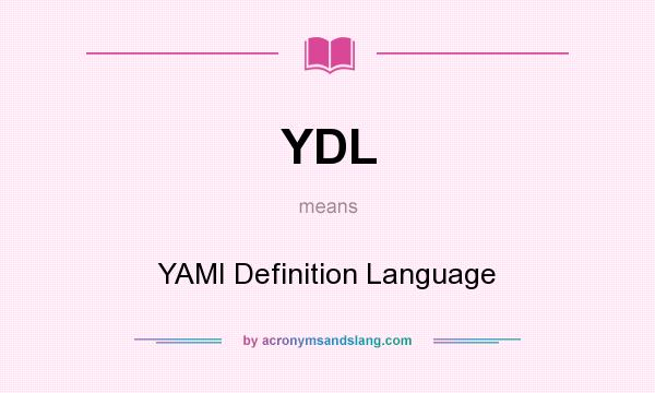 What does YDL mean? It stands for YAMI Definition Language