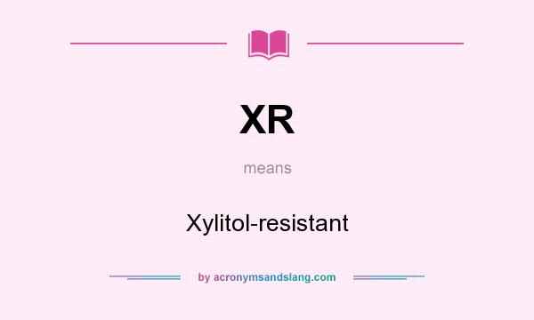What does XR mean? It stands for Xylitol-resistant
