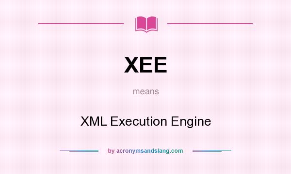 What does XEE mean? It stands for XML Execution Engine