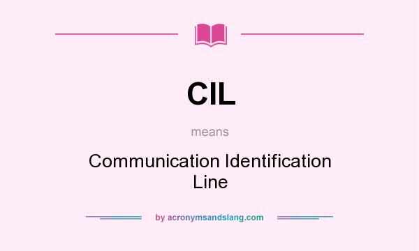 What does CIL mean? It stands for Communication Identification Line