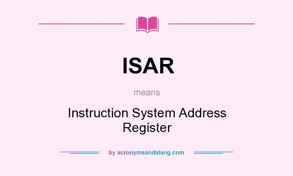 What does ISAR mean? It stands for Instruction System Address Register