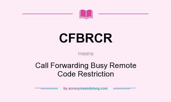What does CFBRCR mean? It stands for Call Forwarding Busy Remote Code Restriction