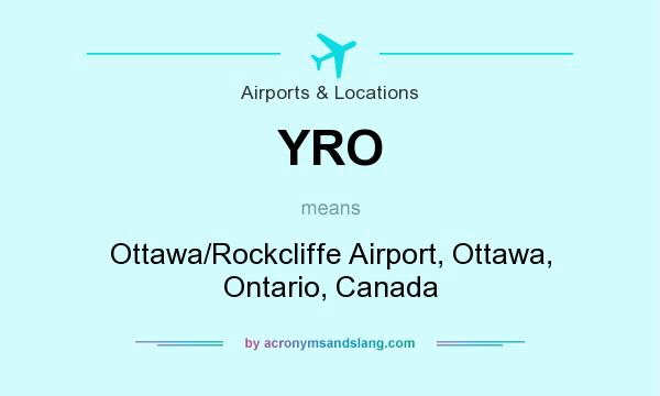 What does YRO mean? It stands for Ottawa/Rockcliffe Airport, Ottawa, Ontario, Canada