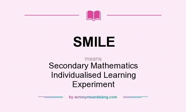 What does SMILE mean? It stands for Secondary Mathematics Individualised Learning Experiment