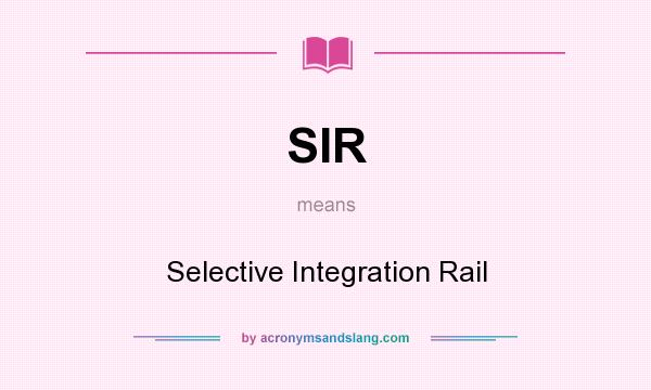 What does SIR mean? It stands for Selective Integration Rail