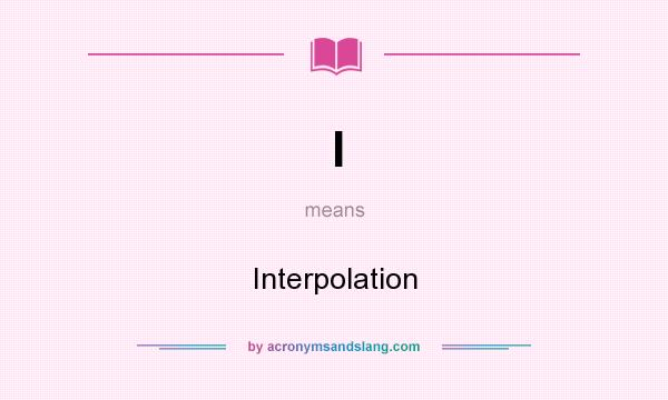 What does I mean? It stands for Interpolation