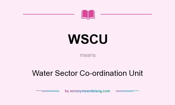 What does WSCU mean? It stands for Water Sector Co-ordination Unit