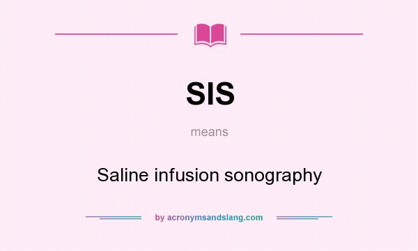 What does SIS mean? It stands for Saline infusion sonography