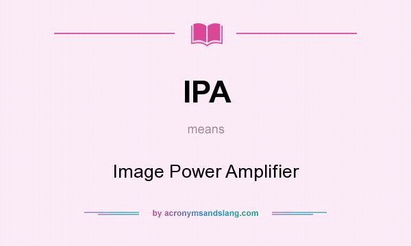 What does IPA mean? It stands for Image Power Amplifier