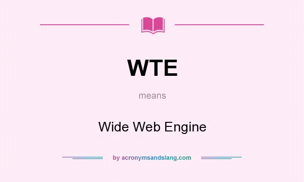 What does WTE mean? It stands for Wide Web Engine