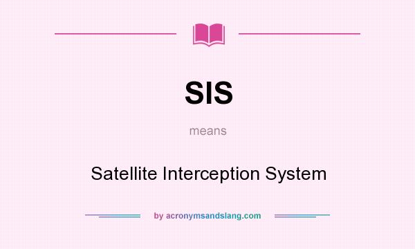 What does SIS mean? It stands for Satellite Interception System