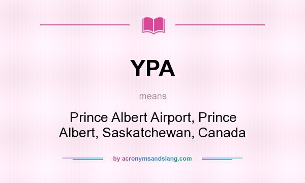 What does YPA mean? It stands for Prince Albert Airport, Prince Albert, Saskatchewan, Canada