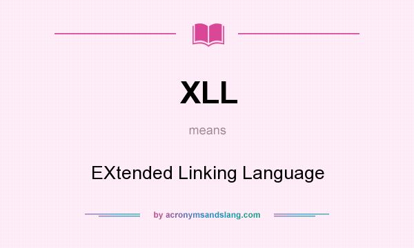 What does XLL mean? It stands for EXtended Linking Language