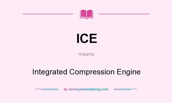 What does ICE mean? It stands for Integrated Compression Engine