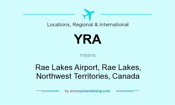 What does YRA mean? It stands for Rae Lakes Airport, Rae Lakes, Northwest Territories, Canada