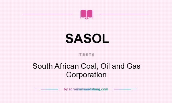 What does SASOL mean? It stands for South African Coal, Oil and Gas Corporation
