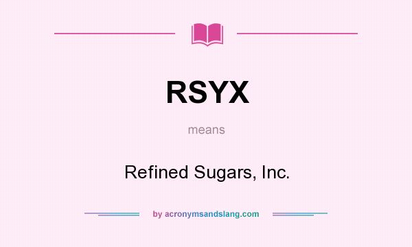 What does RSYX mean? It stands for Refined Sugars, Inc.
