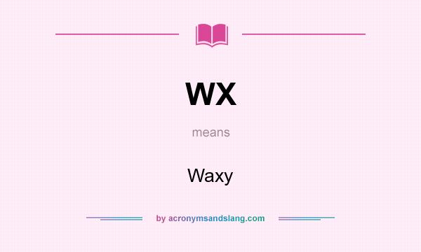 What does WX mean? It stands for Waxy