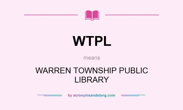 What does WTPL mean? It stands for WARREN TOWNSHIP PUBLIC LIBRARY
