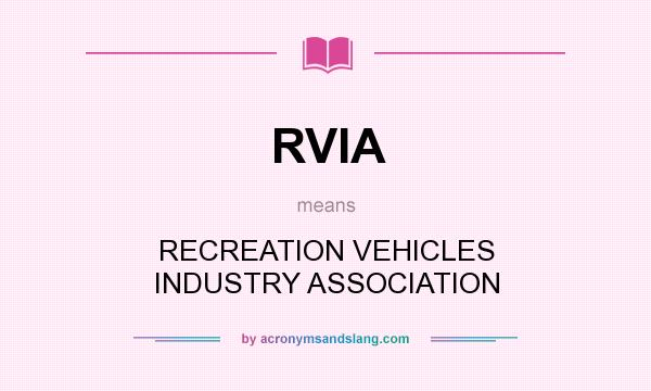 What does RVIA mean? It stands for RECREATION VEHICLES INDUSTRY ASSOCIATION