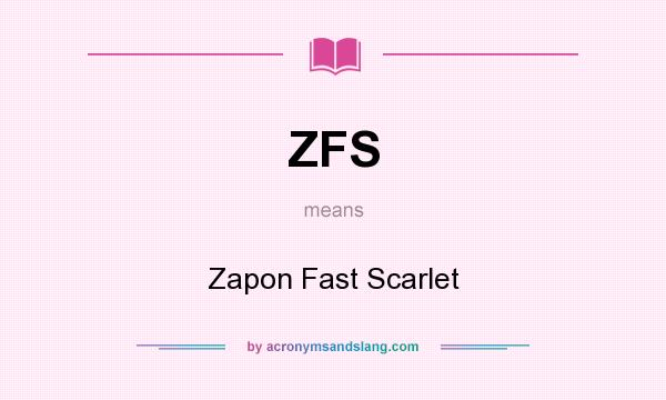 What does ZFS mean? It stands for Zapon Fast Scarlet