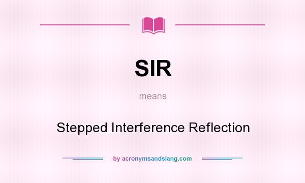 What does SIR mean? It stands for Stepped Interference Reflection