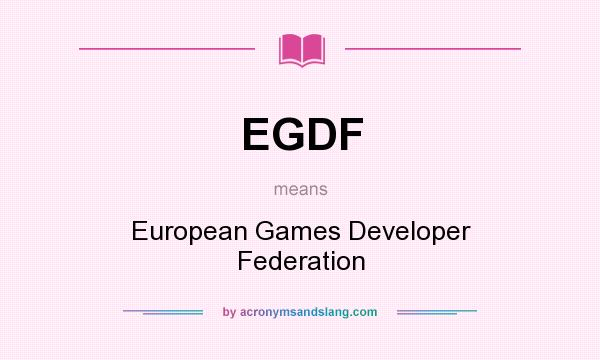 What does EGDF mean? It stands for European Games Developer Federation