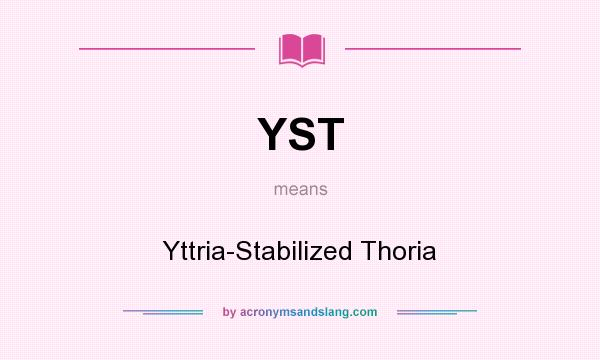 What does YST mean? It stands for Yttria-Stabilized Thoria