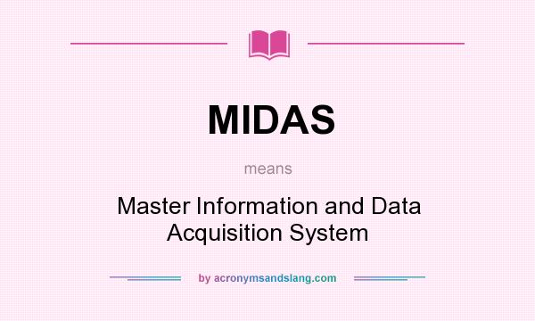 What does MIDAS mean? It stands for Master Information and Data Acquisition System
