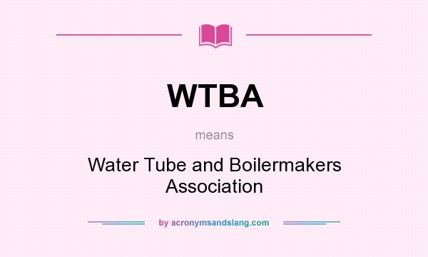What does WTBA mean? It stands for Water Tube and Boilermakers Association