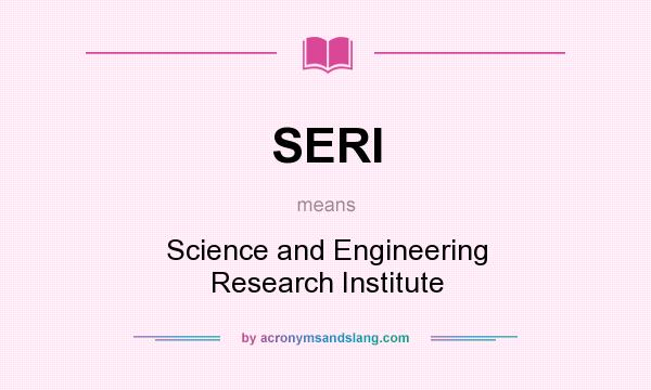 What does SERI mean? It stands for Science and Engineering Research Institute