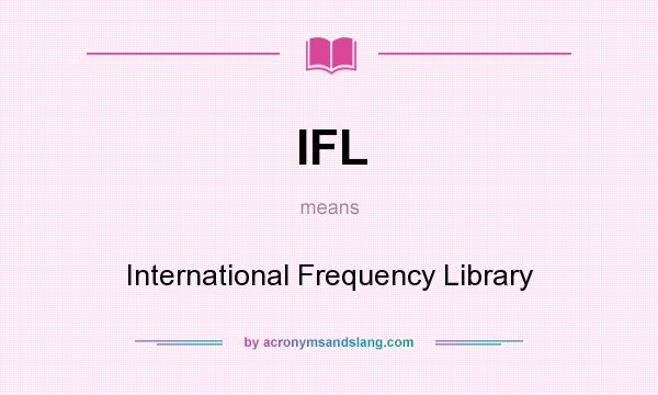 What does IFL mean? It stands for International Frequency Library