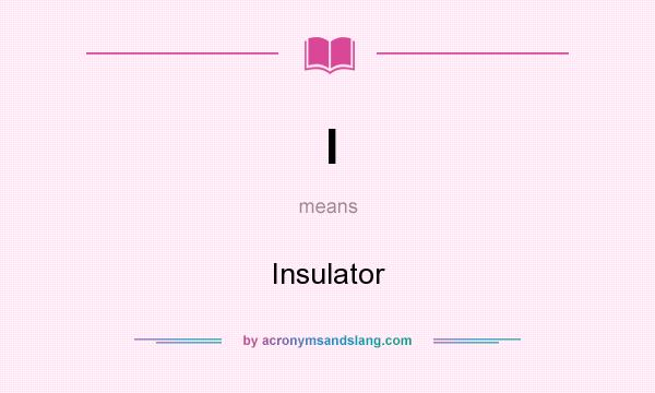 What does I mean? It stands for Insulator
