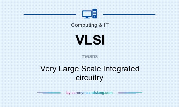 What does VLSI mean? It stands for Very Large Scale Integrated circuitry
