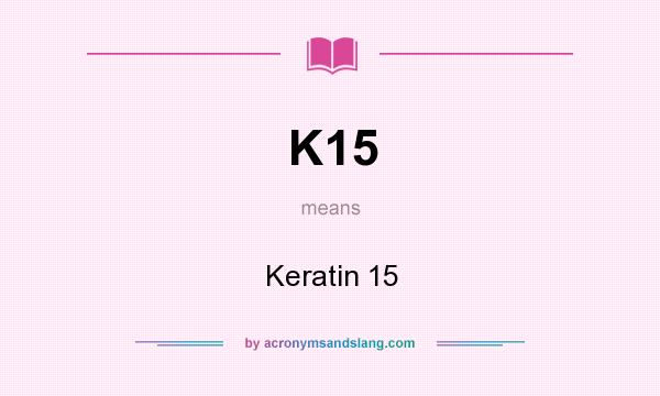 What does K15 mean? It stands for Keratin 15