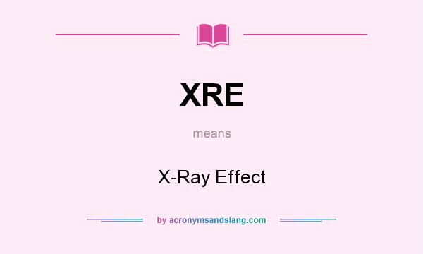 What does XRE mean? It stands for X-Ray Effect