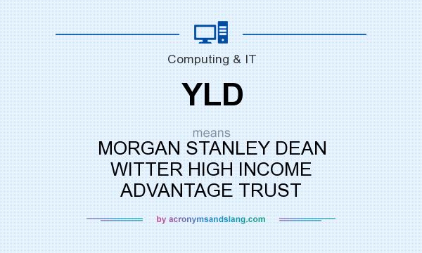 What does YLD mean? It stands for MORGAN STANLEY DEAN WITTER HIGH INCOME ADVANTAGE TRUST
