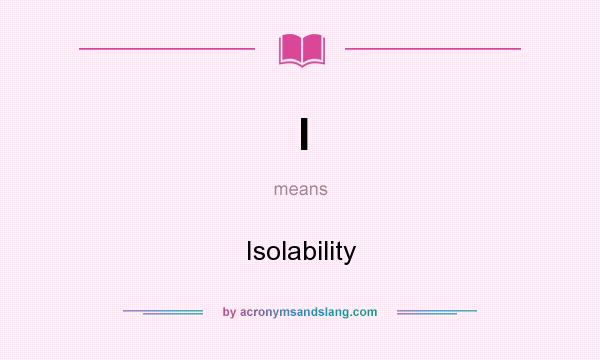 What does I mean? It stands for Isolability