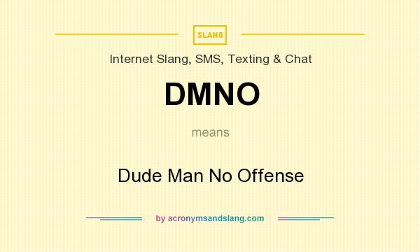 What does DMNO mean? It stands for Dude Man No Offense